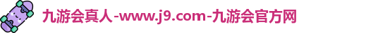 九游会真人-www.j9.com-九游会官方网
